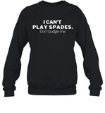 I Can't Play Spades Don't Judge Me Black Sweatshirt