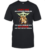 I DON'T HAVE AN ATTITUDE PROBLEM, YOU HAVE A PROBLEM WITH MY ATTITUDE AND THAT'S NOT MY PROBLEM_1