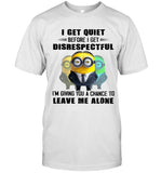 I Get Quiet Before I Get Disrespectful I'm Giving You A Chance To Leave Me ALone