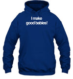 I Make Good Babies Hoodie