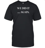 Justin Kase We Did It Again T-Shirt, Hoodie, Tank Top, Sweater And Long Sleeve T-Shirt-Unisex T-Shirt