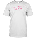 Adelaidesfort Me A Princess Shut Up Shirt