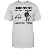 I Like Coffee And Turkey Hunting And Maybe 3 People shirt