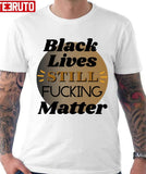 Black Lives Still Fcking Matter Unisex T-shirt