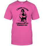 I Rode Faces I Should'Ve Pissed On Shirt Limited