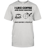 I like Coffee And Duck Hunting And Maybe 3 People shirt