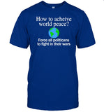 Itisbarelylegl How To Acheive World Peace Force All Politicans To Fight In Their Wars Shirt