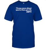 I Know More About Sports Than You Do Shirt