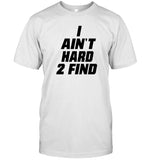 I Aint Hard 2 Find T Shirt Limited