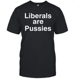 Liberals are pussies shirt