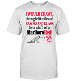 I Would Crawl Through 20 Miles Of Razors And Glass For A Whiff Of A Marlboro Red Tee