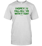 I Hope You Fall In Love With Today T-Shirt
