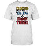 I'm Retired Don't Ask Me To Do A Damn Thing T-Shirt