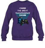 I Paused The Great Trancendence To Be Here Sweatshirt