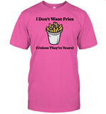 I Don't Want Fries Unless They're Yours Shirts