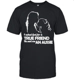 I Asked God For A True Friend He Sent Me A Aussie shirt