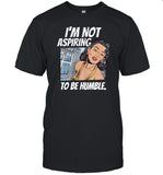 I'm Not Aspiring To Be Humble T-Shirt, Hoodie, Tank Top, Sweater And Long Sleeve T-Shirt-Unisex T-Shirt