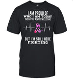 I Am Proud Of Who I Am Today The Battle Almost Killed Me But I'm Stil Here Fightiing shirt
