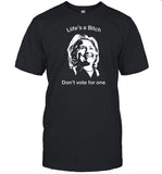 Life's A Bitch Don't Vote For One Hillary T-Shirt