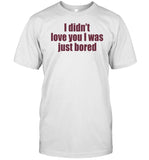 I Didn't Love You I Was Just Bored