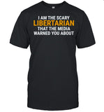 I am the scary libertarian that the media warned you about shirt