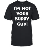 I’m Not Your Buddy Guy shirt