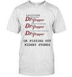 I'm Drinking Dr Pepper Or Pissing Out Kidney Stones T-Shirt