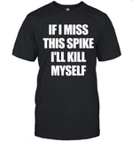 If I Miss This Spike I'll Kill Myself Shirt Mr Mugz