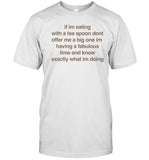 If i'm eating with a tea spoon don't offer me a big one shirt