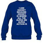 I Like Hockey Because Hockey Is Where All The Alpha On Alpha Action Is Crewneck Sweatshirt