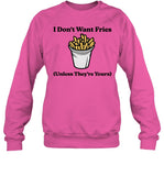 I Don't Want Fries Unless They're Yours Sweatshirt