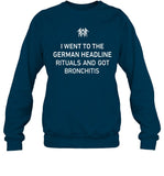 I Went To The German Headline Rituals And Got Bronchitis Sweatshirt