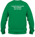 I May Be Low Income But I'll Never Be Low In Cum Sweatshirt