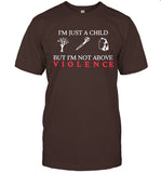 I'm Just A Child But I'm Not Above Violence Shirt