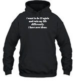 I Want To Be 15 Again And Ruin My Life Differently I Have New Ideas Hoodie
