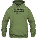 I Can Be Trusted With A Loaded Weapon Hooded Sweatshirt
