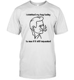 I Cranked My Hog Today To See If It Still Squealed Limited T-Shirt
