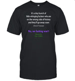 It's A Tiny Bunch Of Little Whinging Fuckers Who Are On The Wrong Side Of History Tee Shirt