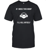 If I Misss This Boop I’ll Kill Myself T-Shirt
