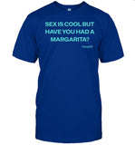 Losophe Sex Is Cool But Have You Had A Margarita Shirt