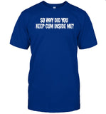 Limited So Why Did You Keep Cum Inside Me Funny Shirt