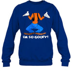 I'm So Goofy Sweatshirt