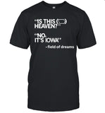 Is This Heaven No It's Iowa Field of Dreams T-Shirt