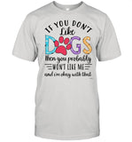 If You Don’t Like Dogs Then you Probably Won’t Like Me shirt