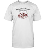 I Would Scam A Senior Citizen For A Dr Pepper Shirt