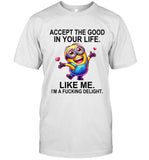 ACCEPT THE GOOD IN YOUR LIFE. LIKE ME. I'M A FUCKING DELIGHT