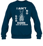 I Ain't No Rabbit God Damn Son Of A Bitch Sweatshirt