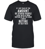 If i got paid by the amount of stupid people i deal at work shirt