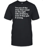 I'm One Of The Ones That Voted On The Right Side Of History Even If They Got It Wrong Tee