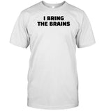 I Bring The Brains T-Shirt, Hoodie, Tank Top, Sweater And Long Sleeve T-Shirt